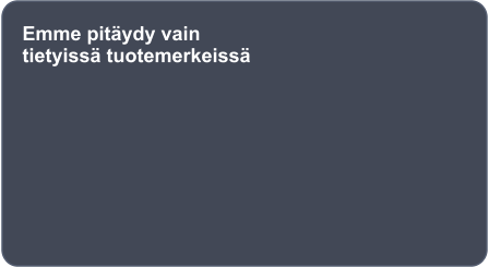 Emme pitäydy vain tietyissä tuotemerkeissä
